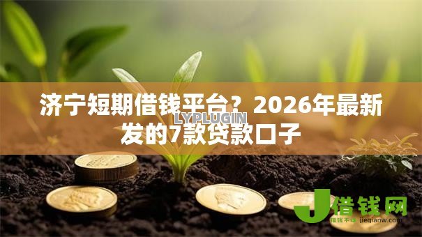济宁短期借钱平台?2026年最新发的7款贷款口子 济宁短期借钱平台?2026年最新发的7款贷款口子