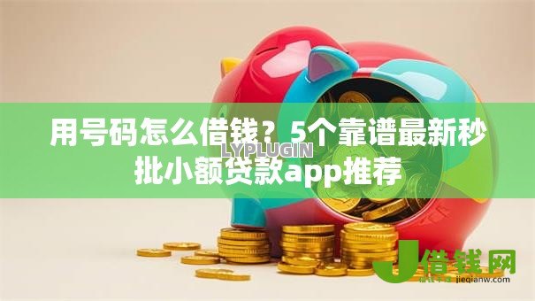 用号码怎么借钱？5个靠谱最新秒批小额贷款app推荐