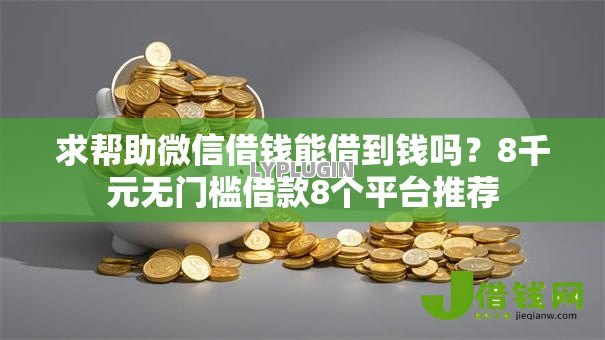 求帮助微信借钱能借到钱吗?8千元无门槛借款8个平台推荐 求帮助微信借钱能借到钱吗?8千元无门槛借款8个平台推荐