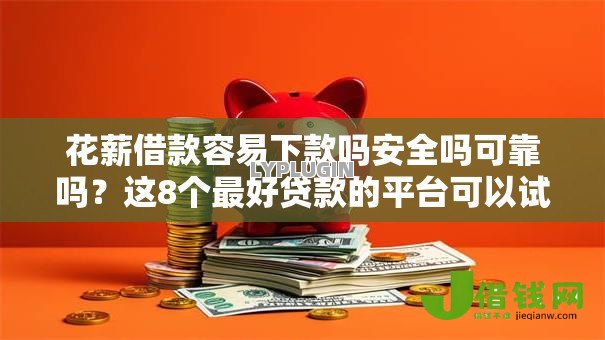 花薪借款容易下款吗安全吗可靠吗？这8个最好贷款的平台可以试试