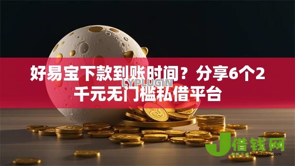 好易宝下款到账时间？分享6个2千元无门槛私借平台