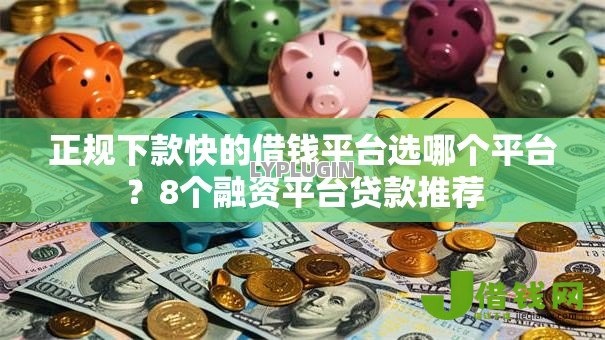 正规下款快的借钱平台选哪个平台?8个融资平台贷款推荐 正规下款快的借钱平台选哪个平台?8个融资平台贷款推荐