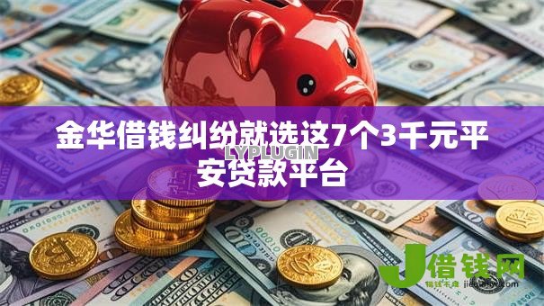金华借钱纠纷就选这7个3千元平安贷款平台 金华借钱纠纷就选这7个3千元平安贷款平台