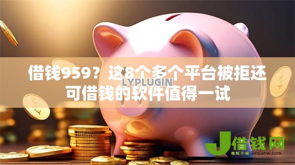 借钱959?这8个多个平台被拒还可借钱的软件值得一试 借钱959?这8个多个平台被拒还可借钱的软件值得一试
