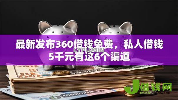 最新发布360借钱免费，私人借钱5千元有这6个渠道