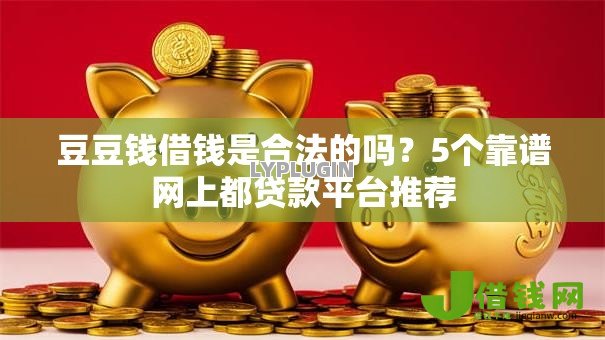 豆豆钱借钱是合法的吗？5个靠谱网上都贷款平台推荐