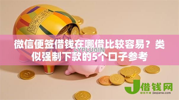 微信便签借钱在哪借比较容易？类似强制下款的5个口子参考