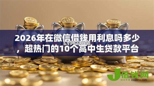 2026年在微信借钱用利息吗多少，超热门的10个高中生贷款平台推荐