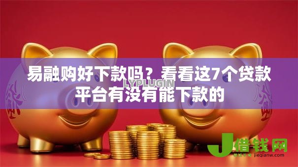 易融购好下款吗?看看这7个贷款平台有没有能下款的 易融购好下款吗?看看这7个贷款平台有没有能下款的