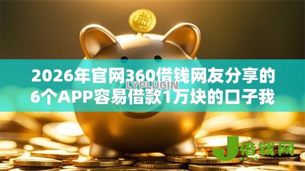 2026年官网360借钱网友分享的6个APP容易借款1万块的口子我觉得不错！