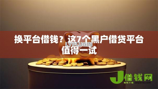 换平台借钱？这7个黑户借贷平台值得一试