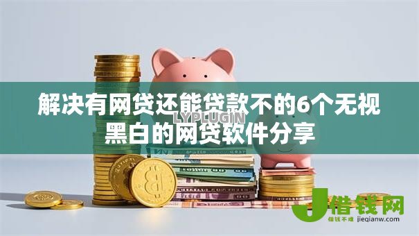解决有网贷还能贷款不的6个无视黑白的网贷软件分享