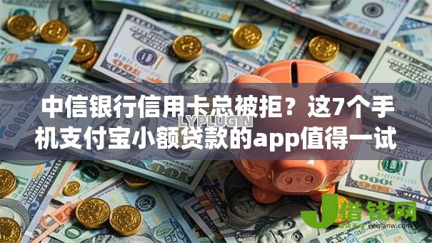 中信银行信用卡总被拒？这7个手机支付宝小额贷款的app值得一试