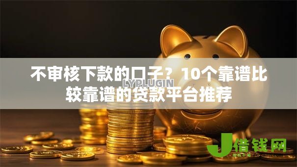不审核下款的口子?10个靠谱比较靠谱的贷款平台推荐 不审核下款的口子?10个靠谱比较靠谱的贷款平台推荐