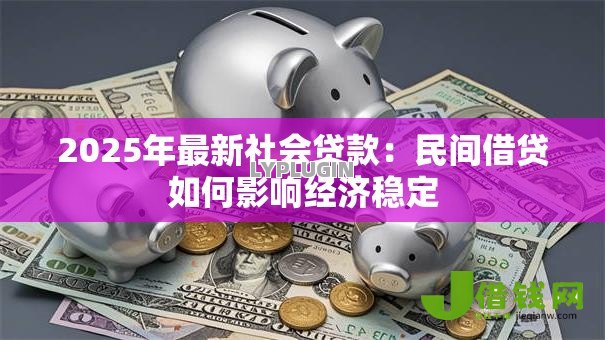 2025年最新社会贷款:民间借贷如何影响经济稳定 2025年最新社会贷款:民间借贷如何影响经济稳定