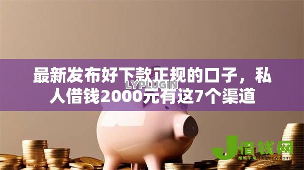 最新发布好下款正规的口子,私人借钱2000元有这7个渠道 最新发布好下款正规的口子,私人借钱2000元有这7个渠道