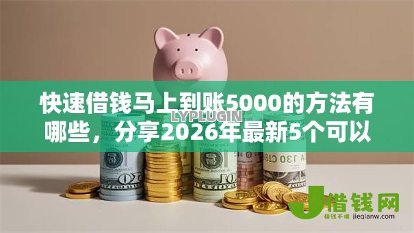 快速借钱马上到账5000的方法有哪些,分享2026年最新5个可以借钱不用审核的口子 快速借钱马上到账5000的方法有哪些,分享2026年最新5个可以借钱不用审核的口子