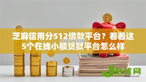 芝麻信用分512借款平台?看看这5个在线小额贷款平台怎么样 芝麻信用分512借款平台?看看这5个在线小额贷款平台怎么样