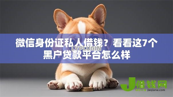 微信身份证私人借钱?看看这7个黑户贷款平台怎么样 微信身份证私人借钱?看看这7个黑户贷款平台怎么样