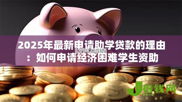 2025年最新申请助学贷款的理由：如何申请经济困难学生资助