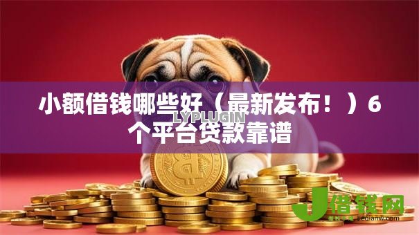 小额借钱哪些好(最新发布!)6个平台贷款靠谱 小额借钱哪些好(最新发布!)6个平台贷款靠谱