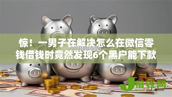 惊!一男子在解决怎么在微信零钱借钱时竟然发现6个黑户能下款的平台,事后分享了出来 惊!一男子在解决怎么在微信零钱借钱时竟然发现6个黑户能下款的平台,事后分享了出来