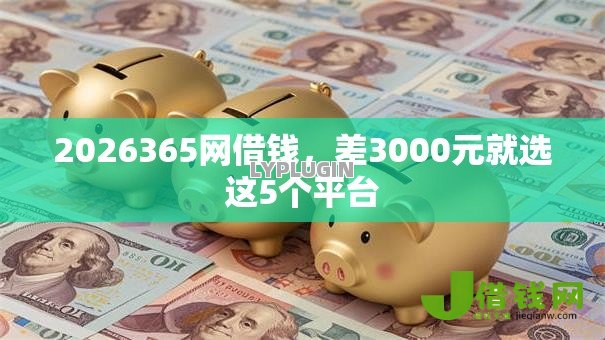 2026365网借钱,差3000元就选这5个平台 2026365网借钱,差3000元就选这5个平台