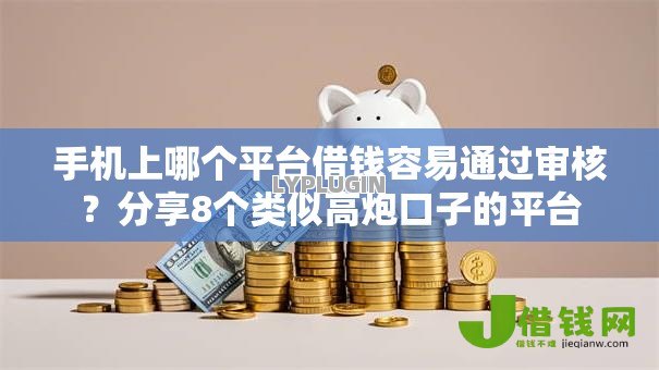 手机上哪个平台借钱容易通过审核？分享8个类似高炮口子的平台