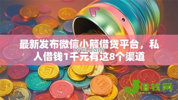 最新发布微信小额借贷平台,私人借钱1千元有这8个渠道 最新发布微信小额借贷平台,私人借钱1千元有这8个渠道