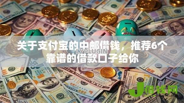 关于支付宝的中邮借钱，推荐6个靠谱的借款口子给你