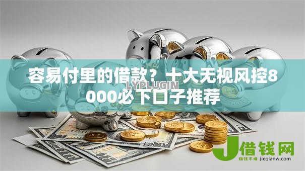 容易付里的借款？十大无视风控8000必下口子推荐