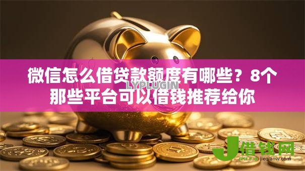 微信怎么借贷款额度有哪些?8个那些平台可以借钱推荐给你 微信怎么借贷款额度有哪些?8个那些平台可以借钱推荐给你