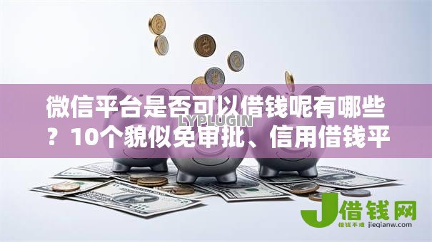 微信平台是否可以借钱呢有哪些？10个貌似免审批、信用借钱平台合集