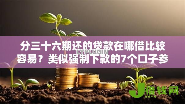 分三十六期还的贷款在哪借比较容易?类似强制下款的7个口子参考 分三十六期还的贷款在哪借比较容易?类似强制下款的7个口子参考