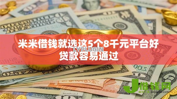 米米借钱就选这5个8千元平台好贷款容易通过 米米借钱就选这5个8千元平台好贷款容易通过