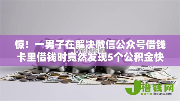 惊！一男子在解决微信公众号借钱卡里借钱时竟然发现5个公积金快速贷款口子，事后分享了出来