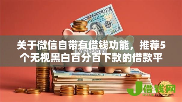 关于微信自带有借钱功能，推荐5个无视黑白百分百下款的借款平台给你
