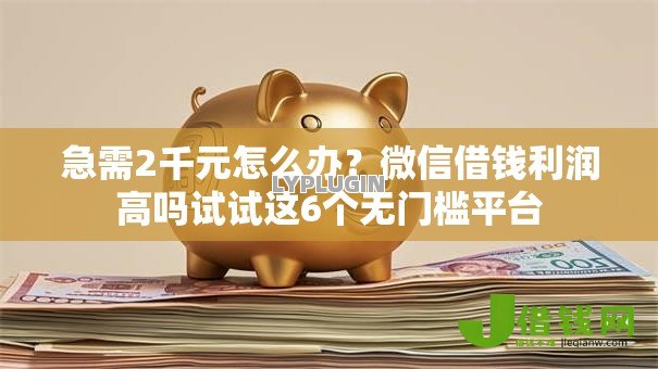 急需2千元怎么办?微信借钱利润高吗试试这6个无门槛平台 急需2千元怎么办?微信借钱利润高吗试试这6个无门槛平台