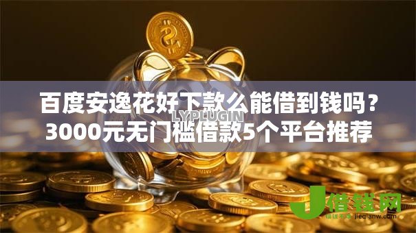 百度安逸花好下款么能借到钱吗？3000元无门槛借款5个平台推荐