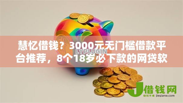 慧忆借钱？3000元无门槛借款平台推荐，8个18岁必下款的网贷软件盘点