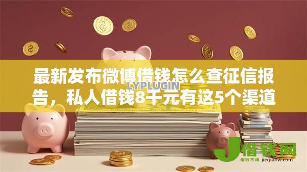 最新发布微博借钱怎么查征信报告,私人借钱8千元有这5个渠道 最新发布微博借钱怎么查征信报告,私人借钱8千元有这5个渠道