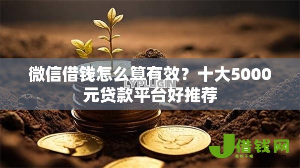 微信借钱怎么算有效?十大5000元贷款平台好推荐 微信借钱怎么算有效?十大5000元贷款平台好推荐