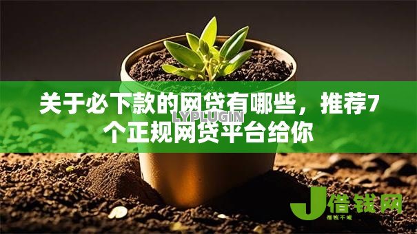 关于必下款的网贷有哪些,推荐7个正规网贷平台给你 关于必下款的网贷有哪些,推荐7个正规网贷平台给你
