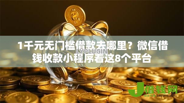 1千元无门槛借款去哪里?微信借钱收款小程序看这8个平台 1千元无门槛借款去哪里?微信借钱收款小程序看这8个平台