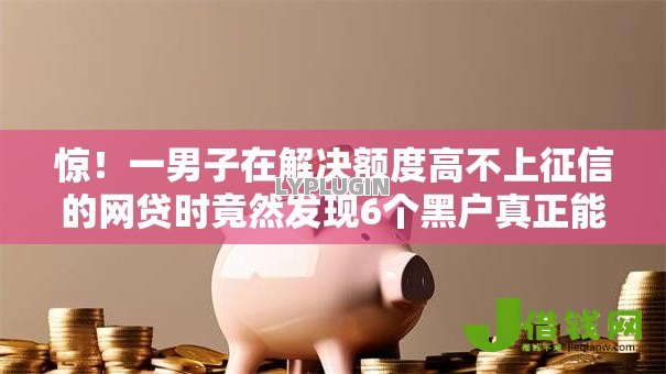 惊!一男子在解决额度高不上征信的网贷时竟然发现6个黑户真正能出额度的软件,事后分享了出来 惊!一男子在解决额度高不上征信的网贷时竟然发现6个黑户真正能出额度的软件,事后分享了出来