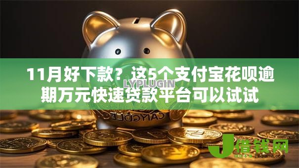 11月好下款?这5个支付宝花呗逾期万元快速贷款平台可以试试 11月好下款?这5个支付宝花呗逾期万元快速贷款平台可以试试