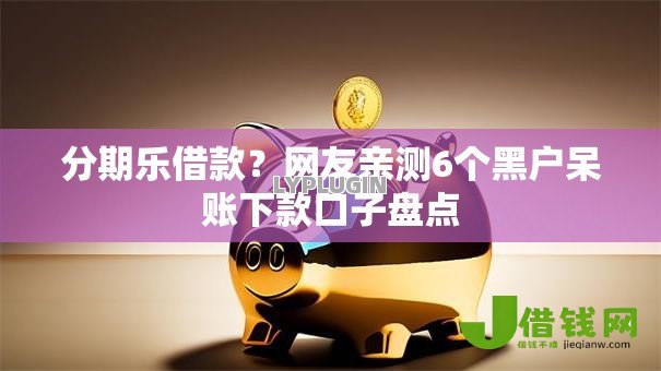 分期乐借款？网友亲测6个黑户呆账下款口子盘点