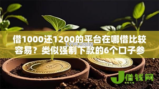 借1000还1200的平台在哪借比较容易?类似强制下款的6个口子参考 借1000还1200的平台在哪借比较容易?类似强制下款的6个口子参考