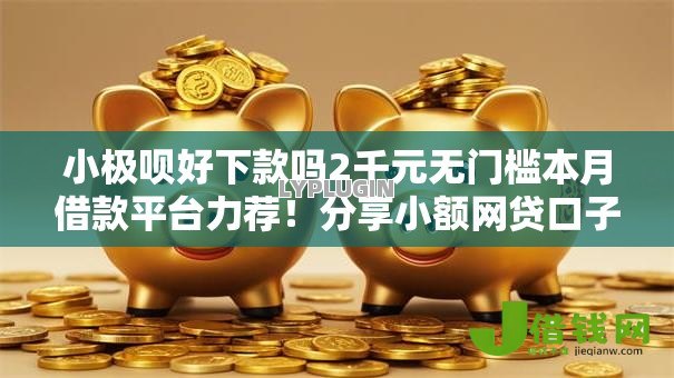 小极呗好下款吗2千元无门槛本月借款平台力荐！分享小额网贷口子2千元无门槛借款