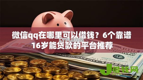 微信qq在哪里可以借钱?6个靠谱16岁能贷款的平台推荐 微信qq在哪里可以借钱?6个靠谱16岁能贷款的平台推荐